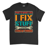 Limited Edition That's What I Do I Fix Stuff And I Know Things Vintage Classic T-shirt | Artistshot