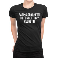 Eating Spaghetti To Forgetti My Regretti T Shirt Ladies Fitted T-shirt | Artistshot