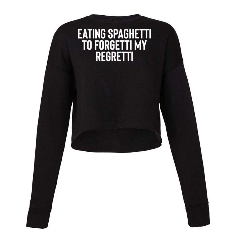 Eating Spaghetti To Forgetti My Regretti T Shirt Cropped Sweater by nilda1pr4klauer | Artistshot