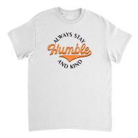 Always Stay Humble And Kind  For Light Classic T-shirt | Artistshot