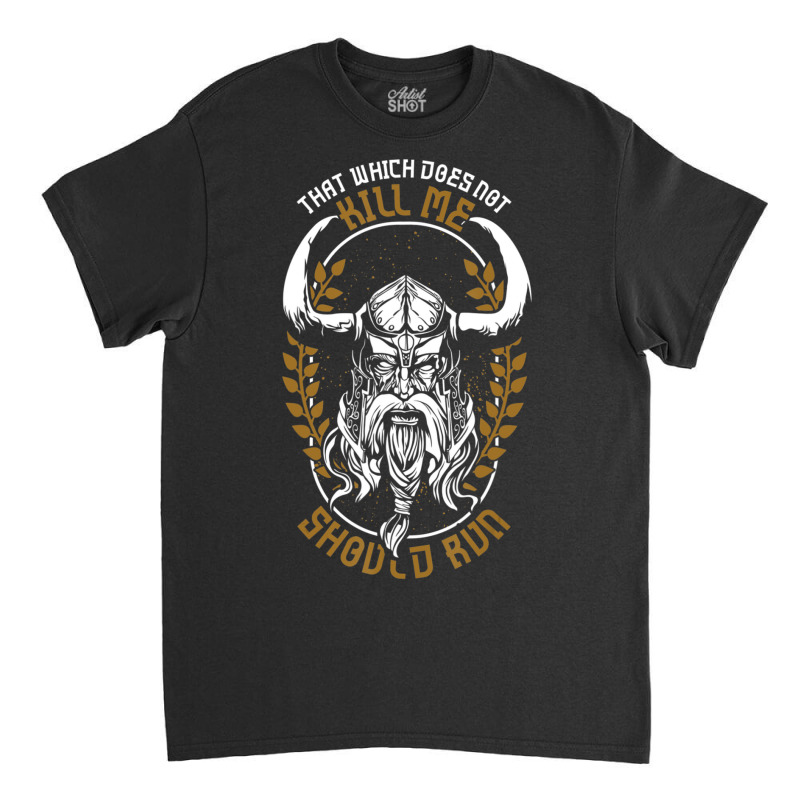 Trending Norse Mythology That Which Does Not Kill Me Should Run Classic T-shirt by Sizemore Adame | Artistshot