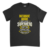 Database Administrator Idea Superhero Job Db Admin Classic T-shirt | Artistshot