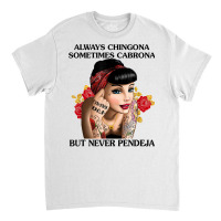 Always Chingona Sometimes Cabrona But Never Pendeja T Shirt T Shirt Classic T-shirt | Artistshot