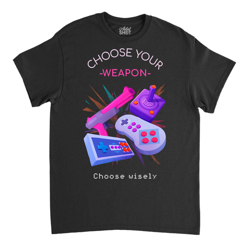 Hot Trend Choose Your Weapon Wisely Classic T-shirt by webberkyla | Artistshot