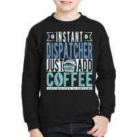 Instant Dispatcher Just Add Coffee T Shirt Youth Sweatshirt | Artistshot