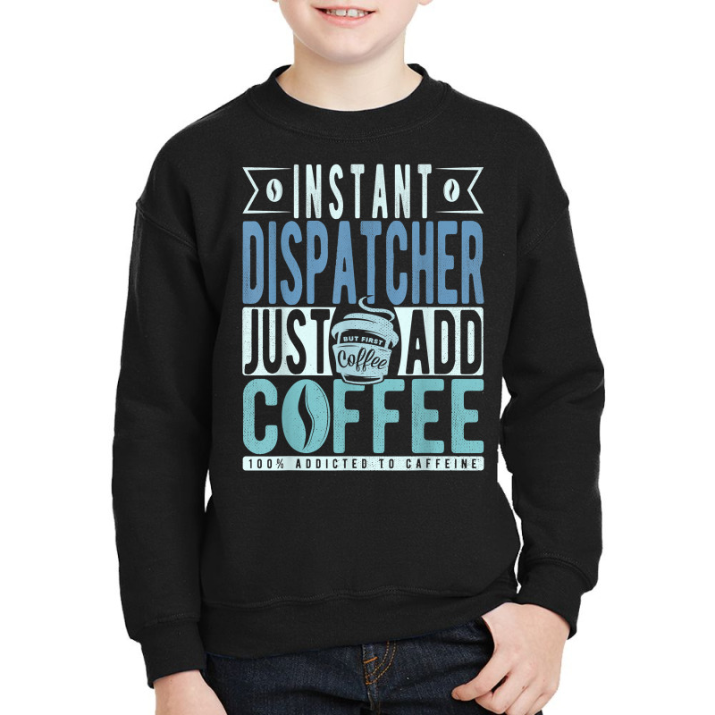 Instant Dispatcher Just Add Coffee T Shirt Youth Sweatshirt by nilda1pr4klauer | Artistshot