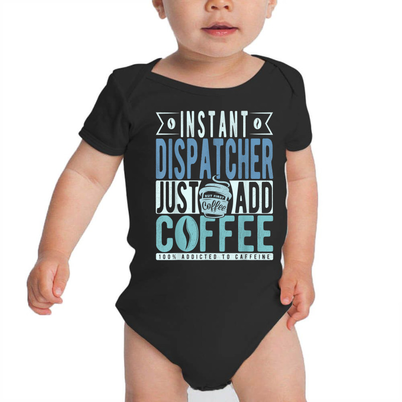 Instant Dispatcher Just Add Coffee T Shirt Baby Bodysuit by nilda1pr4klauer | Artistshot