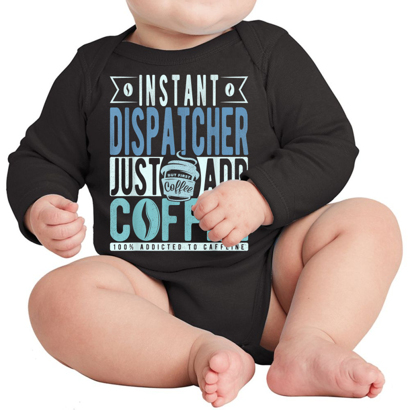 Instant Dispatcher Just Add Coffee T Shirt Long Sleeve Baby Bodysuit by nilda1pr4klauer | Artistshot