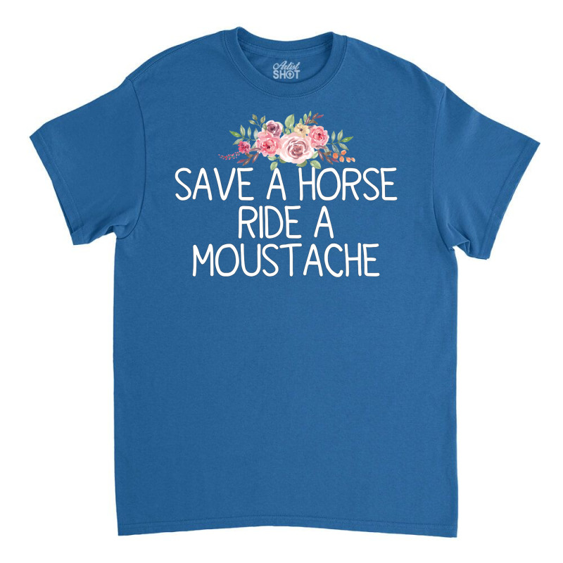 Save A Horse Ride A Moustache   Trending Green Classic T-shirt | Artistshot