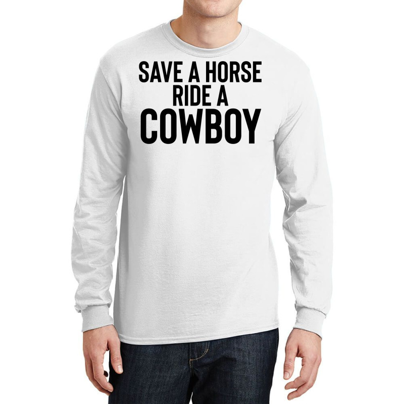 Save A Horse Ride Cowboy Gift For Joke Sarcastic   Travel Long Sleeve Shirts by alheklupsm | Artistshot