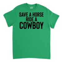 Save A Horse Ride Cowboy Gift For Joke Sarcastic   Travel Classic T-shirt | Artistshot