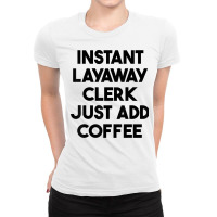 Instant Layaway Clerk Just Add Coffee T Shirt Ladies Fitted T-shirt | Artistshot