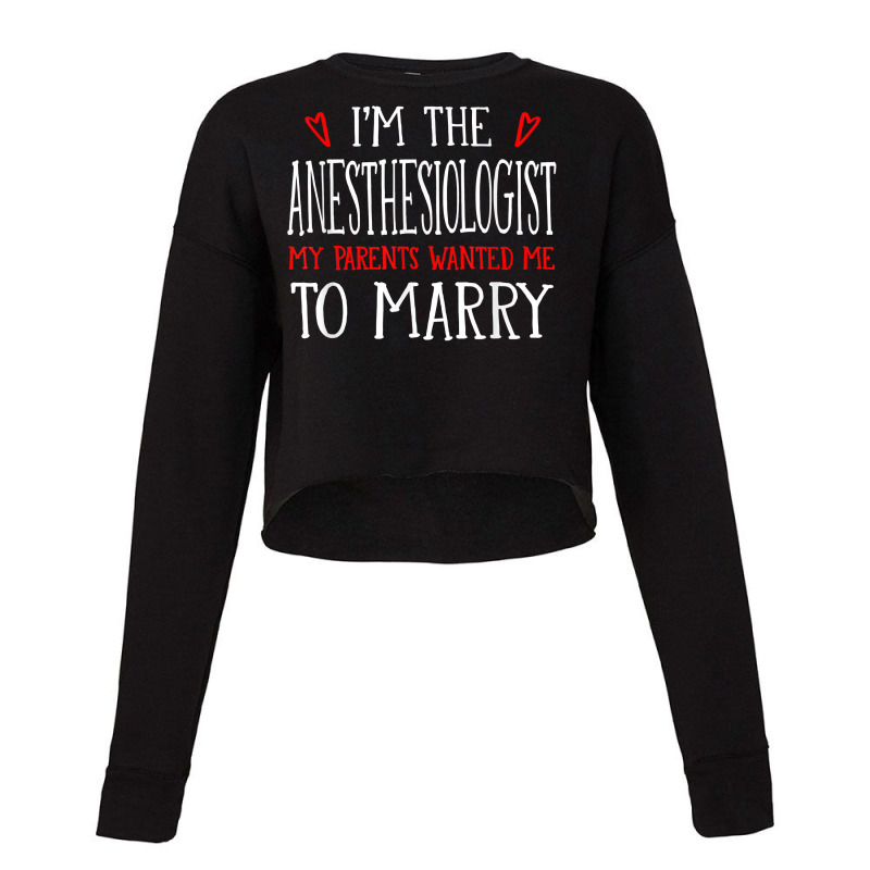 I'm The Anesthesiologist Parents Wanted Me To Marry T Shirt Cropped Sweater | Artistshot