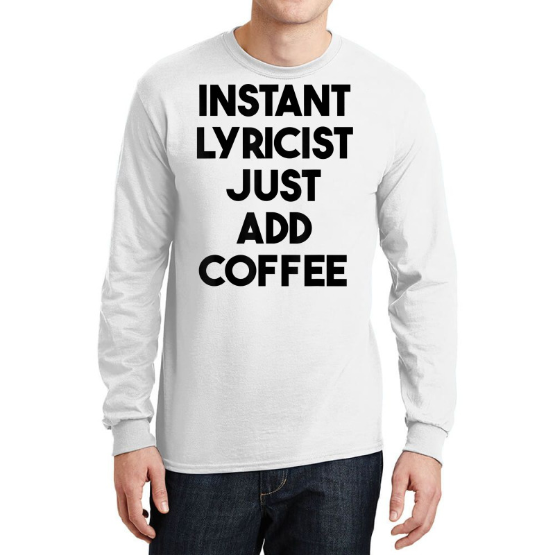 Instant Lyricist Just Add Coffee T Shirt Long Sleeve Shirts by xq8pjbeamer | Artistshot