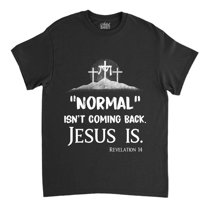 Jesus Christian Normal Isnt Coming Back But Jesus Is Revelation 14 Cos Classic T-shirt by AURRADILLARD | Artistshot