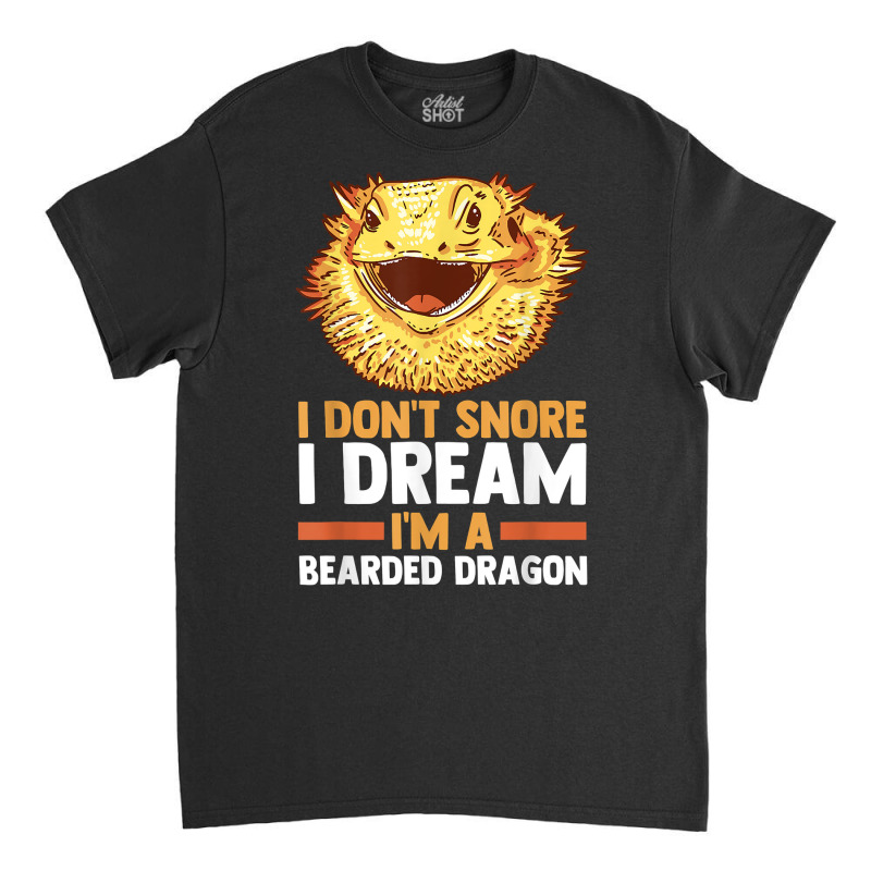 I Don't Snore I Dream I'm A Beraded Dragon Dragons T Shirt Classic T-shirt | Artistshot