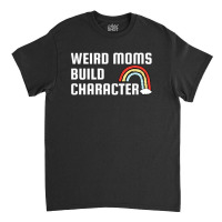 Weird Mom Build Character Rainbow Mothers Day Classic T-shirt | Artistshot