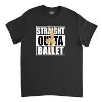 Straight Outta Ballet For Dark Classic T-shirt | Artistshot