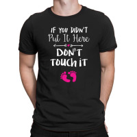 If You Didn't Put It Here Don't Touch It T-shirt | Artistshot