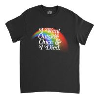 I Went Outside Once I Died Nihilist Meme Design Classic T-shirt | Artistshot