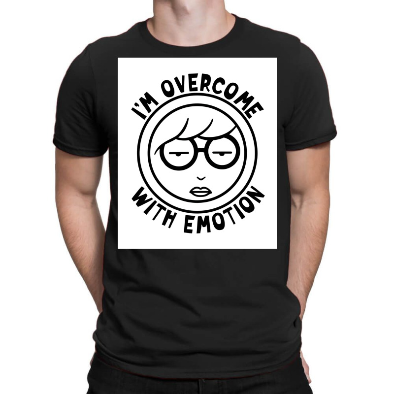 Im Overcome With Emotion Poster Boy (1) T-shirt | Artistshot