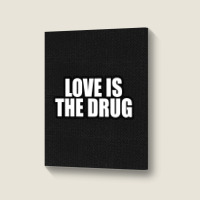 Love Is The Drug... Portrait Canvas Print | Artistshot