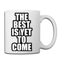 The Best Is Yet To Come Coffee Mug | Artistshot