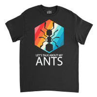 Ants T  Shirt Lets Talk About My Ants T  Shirt Classic T-shirt | Artistshot