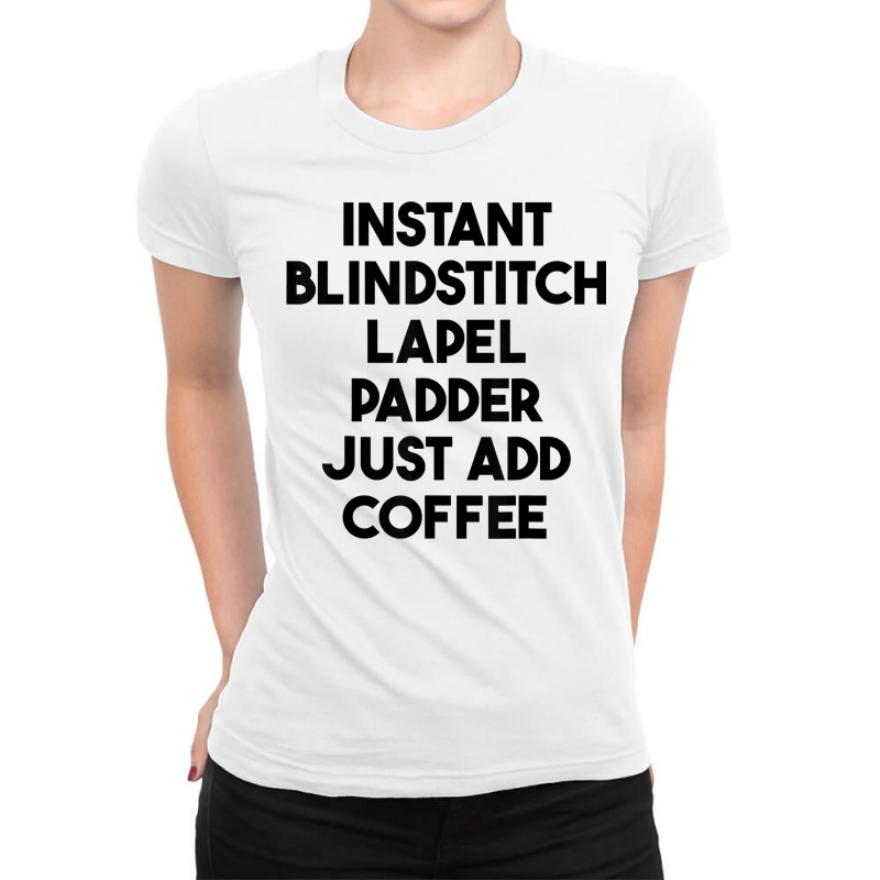 Instant Blindstitch Lapel Padder Just Add Coffee T Shirt Ladies Fitted T-Shirt by noelenedh2mar | Artistshot