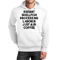 Instant Shellfish Processing Laborer Just Add Coffee T Shirt Unisex Hoodie | Artistshot