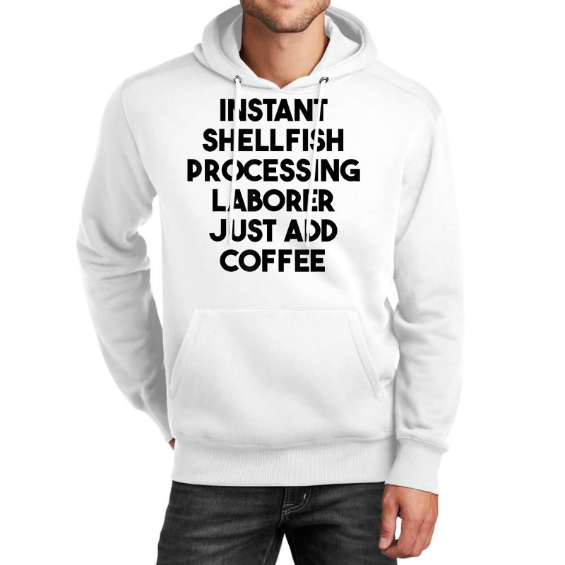 Instant Shellfish Processing Laborer Just Add Coffee T Shirt Unisex Hoodie by noelenedh2mar | Artistshot