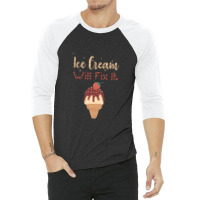 Ice Cream Will Fix It   1 3/4 Sleeve Shirt | Artistshot