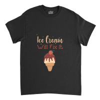 Ice Cream Will Fix It   1 Classic T-shirt | Artistshot