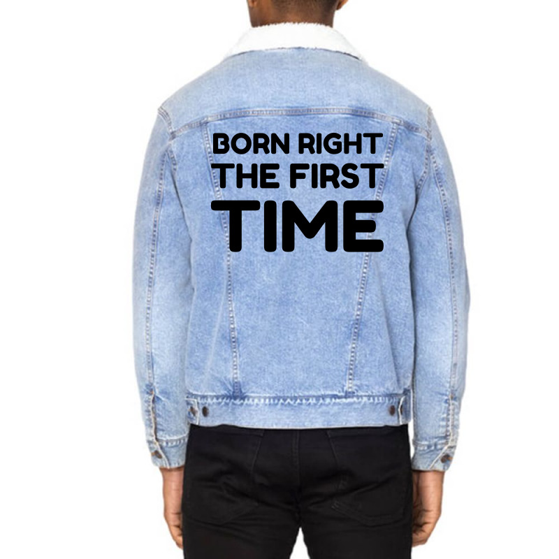 Born Right The First Time Unisex Sherpa-Lined Denim Jacket by Perfect Designers | Artistshot