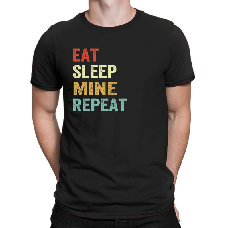 Eat Sleep Mine Repeat Quotes T-Shirt by LeslyLindgren | Artistshot