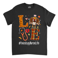 Love Oncology Nurse Life Turkey Nursing Thanksgiving Day Classic T-shirt | Artistshot