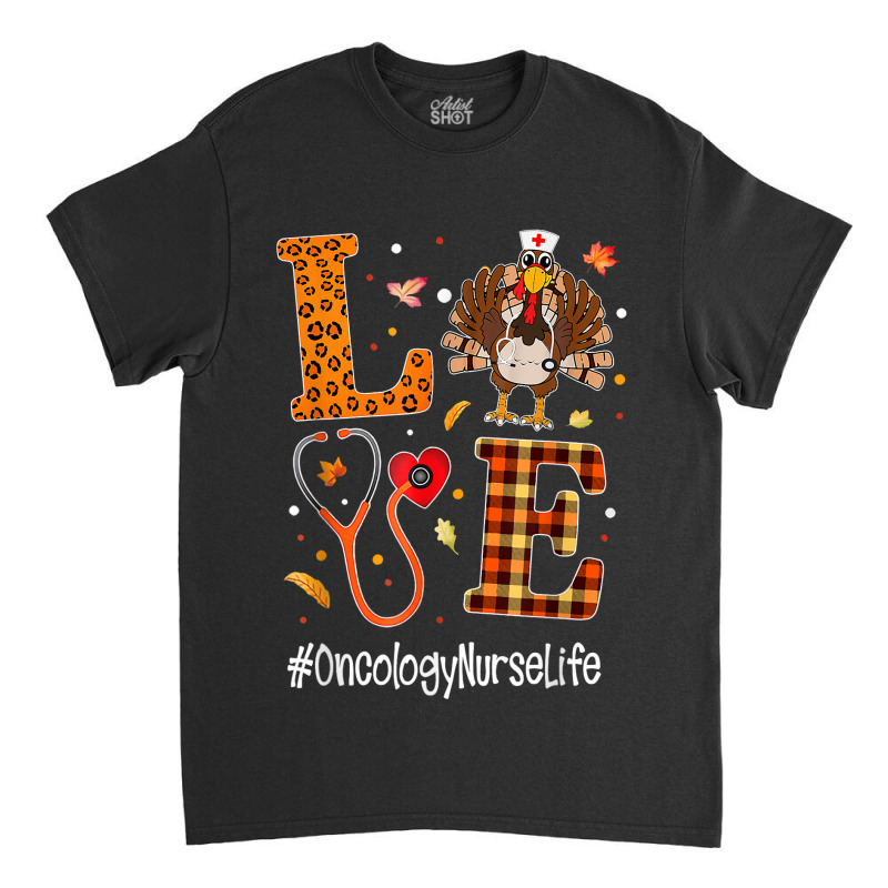 Love Oncology Nurse Life Turkey Nursing Thanksgiving Day Classic T-shirt by Kenneth123 | Artistshot