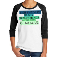 This Shade Of Black Really Brings Out The Color Of My Soul T Shirt Youth 3/4 Sleeve | Artistshot