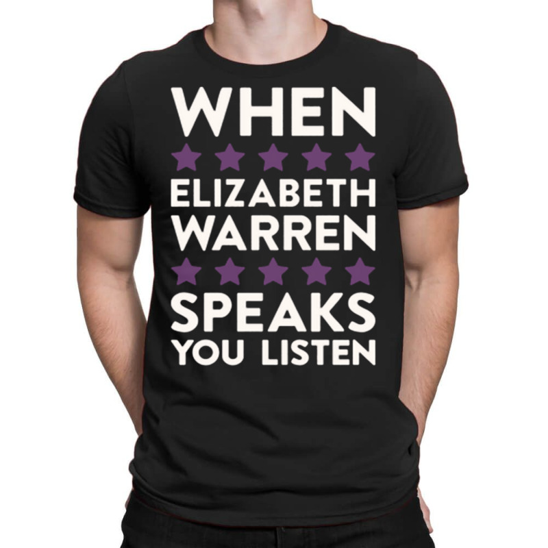 When Elizabeth Warren Speaks You Listen T-shirt | Artistshot