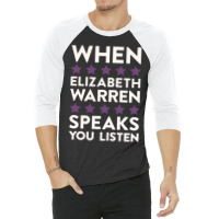 When Elizabeth Warren Speaks You Listen 3/4 Sleeve Shirt | Artistshot