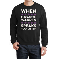 When Elizabeth Warren Speaks You Listen Crewneck Sweatshirt | Artistshot