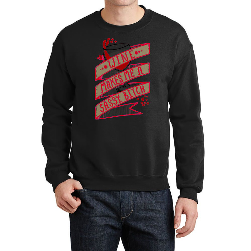 Wine Makes Me A Sassy Bitch Crewneck Sweatshirt | Artistshot