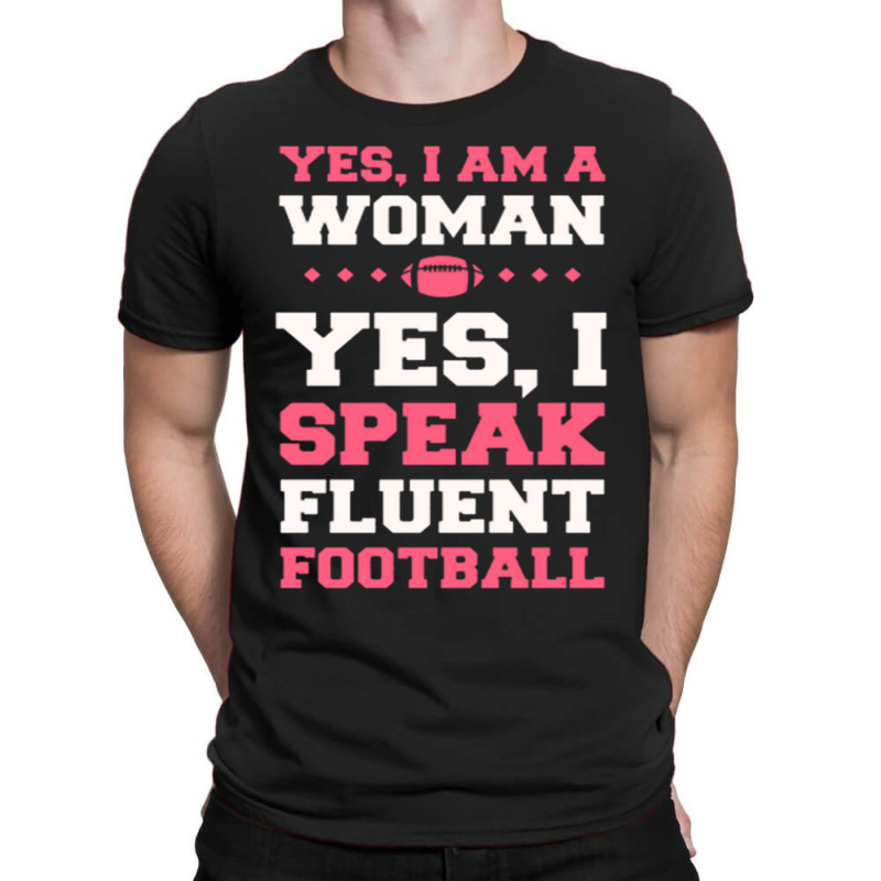 Yes, I Am A Woman, Yes, I Speak Fluent Football T-shirt | Artistshot