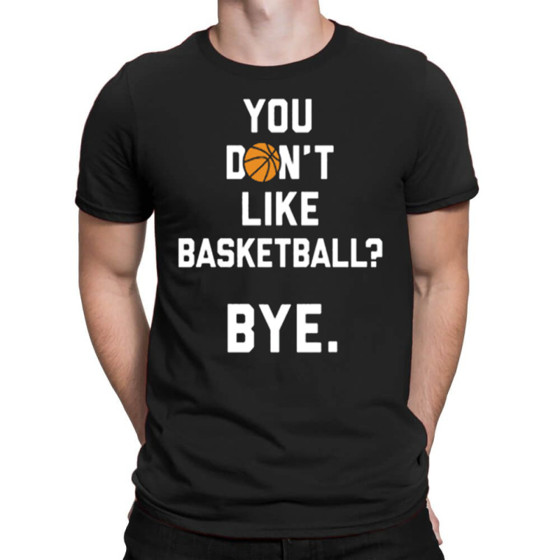 You Don't Like Basketball T-shirt | Artistshot