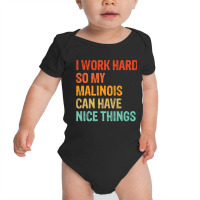 I Work Hard So My Malinois Can Have Nice Things Funny Distressed Belgi Baby Bodysuit | Artistshot