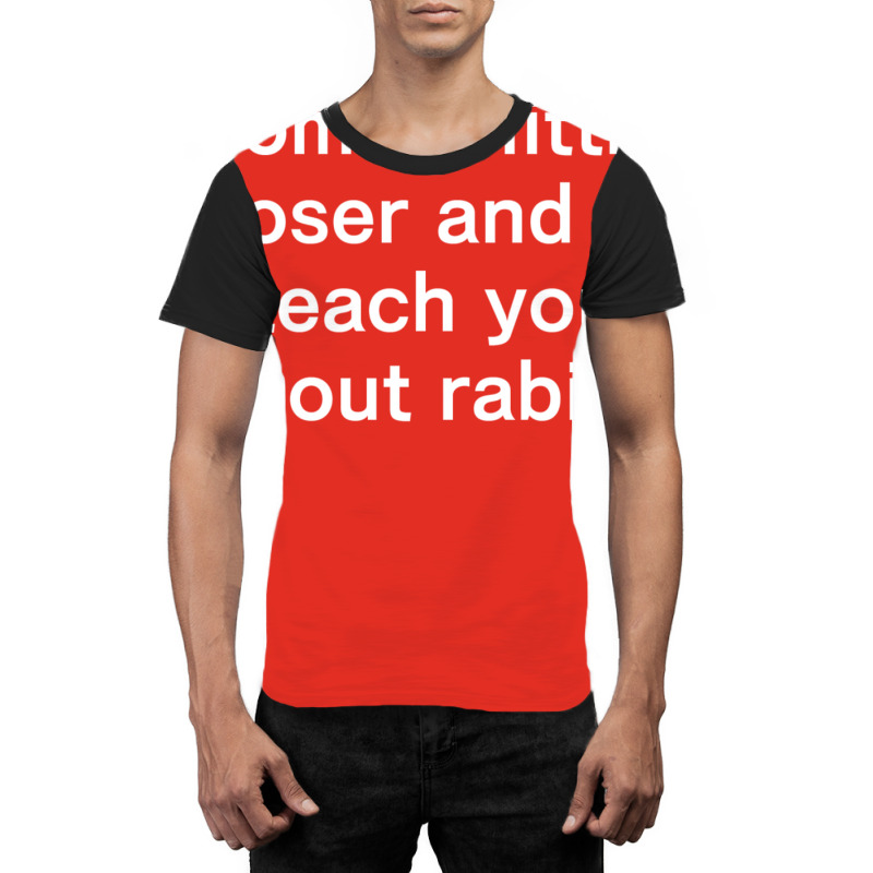 Come A Little Closer And I'll Teach You About Rabies Graphic T-shirt | Artistshot