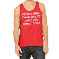 Come A Little Closer And I'll Teach You About Rabies Tank Top | Artistshot