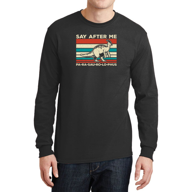 Parasaurolophus Say After Me Dinosaur Lover Parasaurolophus Long Sleeve Shirts | Artistshot