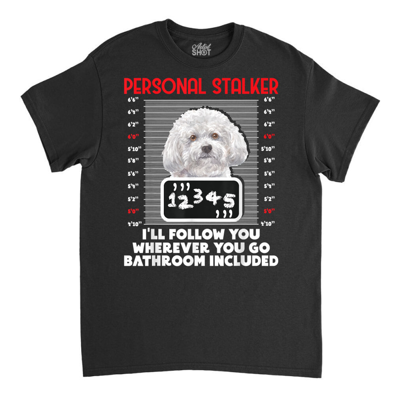 Personal Stalker   Funny Bichon Frise Dog Bichon Tenerife T Shirt Classic T-shirt by caroldian | Artistshot