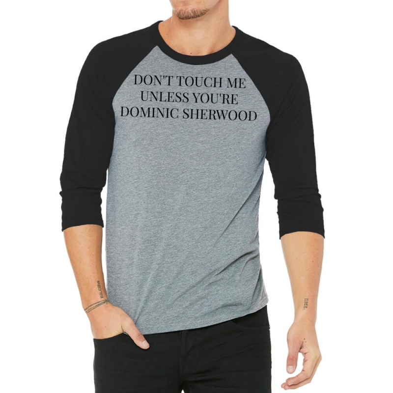 Don't Touch Me Unless You're Dominic Sherwood 3/4 Sleeve Shirt by WaverObserve | Artistshot